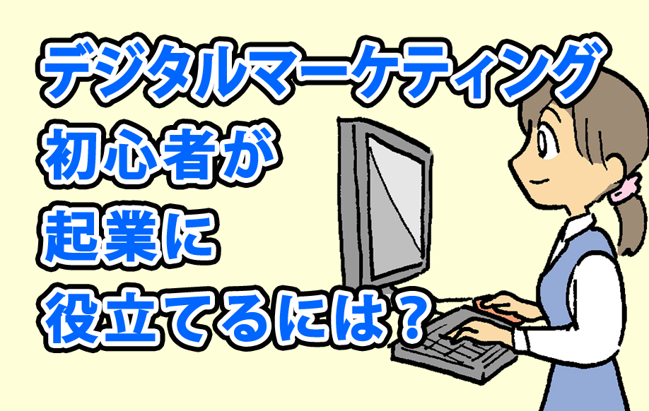 デジタルマーケティング初心者が起業に役立てるには？