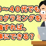 30代40代でもプログラミン学習で転職できる？