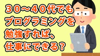 30代40代でもプログラミン学習で転職できる？