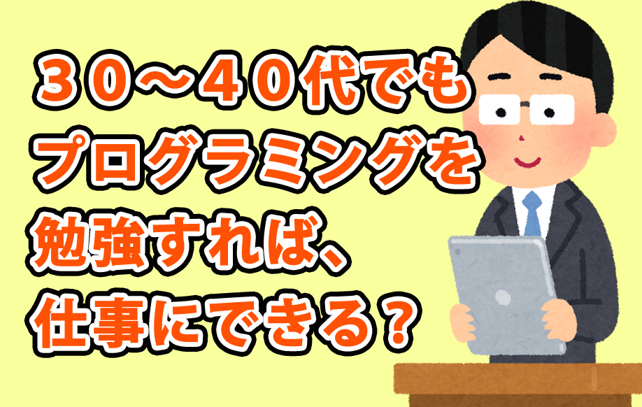 ３０代、４０代でもプログラミングを勉強すれば仕事にできる？